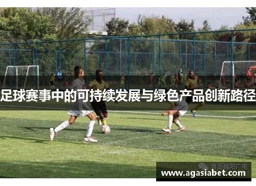 足球赛事中的可持续发展与绿色产品创新路径